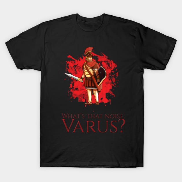 Ancient Rome T-Shirt - What's That Noise, Varus? T-Shirt by Styr Designs